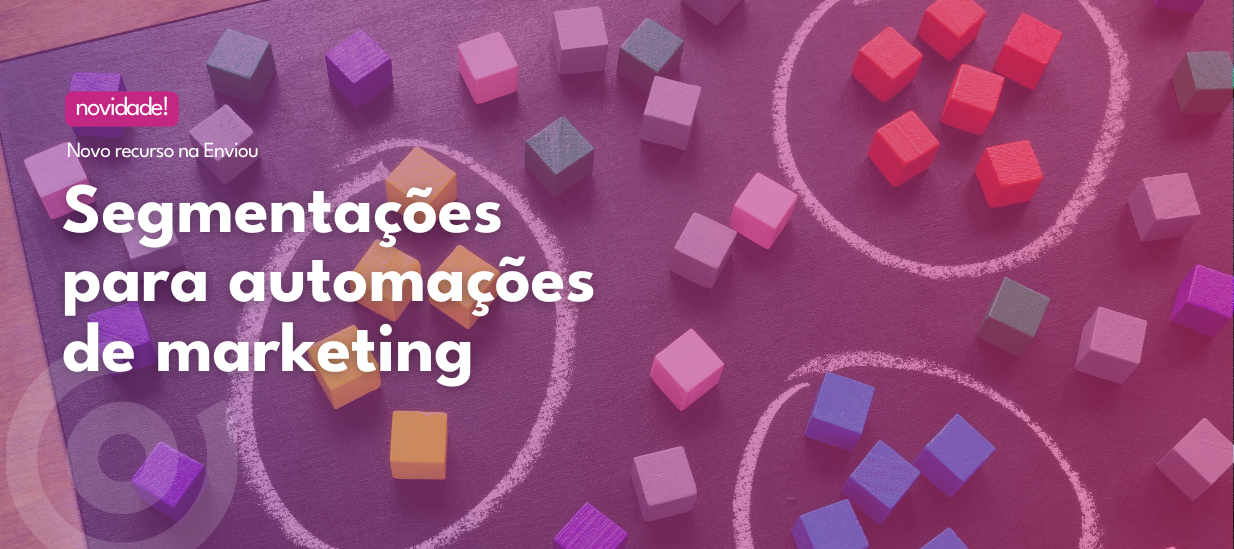 Novo recurso na Enviou: gatilhos de automação com segmentação de listas